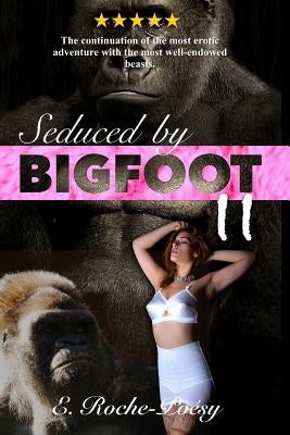 Seduced by Bigfoot II: The continuation of the most erotic adventure with the most well-endowed beasts monster erotica by Roche-Poésy, Eva