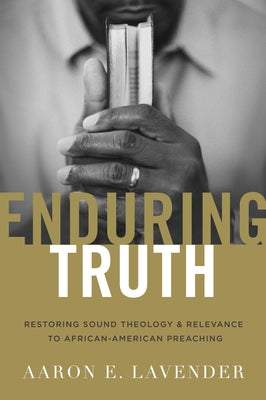 Enduring Truth: Restoring Sound Theology and Relevance to African American Preaching Paperback B&H Publishing Group