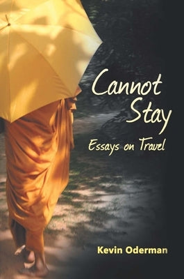 Cannot Stay: Essays on Travel by Oderman, Kevin
