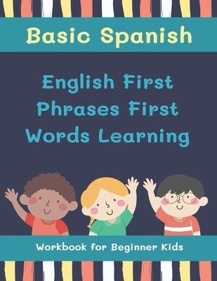 Basic Spanish English First Phrases First Words Learning Workbook for Beginner Kids: My first book learn to read trace write basic words kids need to by Donohue, Heidi