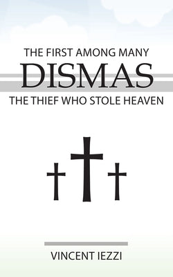 Dismas: The First Among Many: The Thief Who Stole Heaven Paperback Leonine Publishers