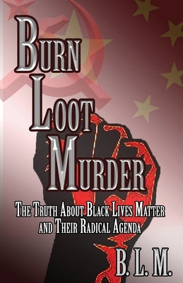 Burn Loot Murder: The Truth About Black Lives Matter and Their Radical Agenda Paperback Indy Pub