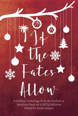 If the Fates Allow: A Holiday Anthology from the Authors at Interlude Press, an LGBTQ Publisher by Harper, Annie