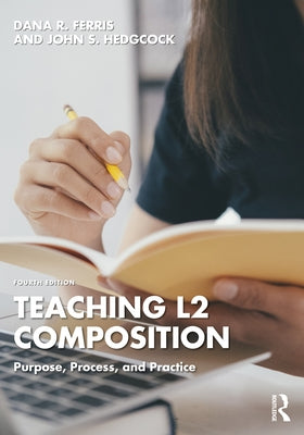 Teaching L2 Composition: Purpose, Process, and Practice by Ferris, Dana R.