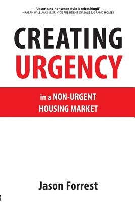 Creating Urgency in a Non-Urgent Housing Market by Forrest, Jason