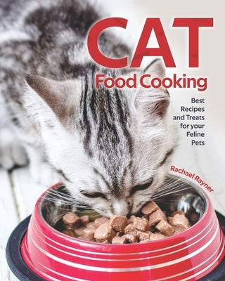 Cat Food Cooking: Best Recipes and Treats for your Feline Pets Paperback Independently Published