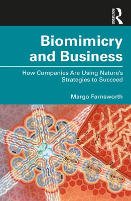 Biomimicry and Business: How Companies Are Using Nature's Strategies to Succeed by Farnsworth, Margo