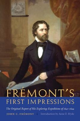 Frémont's First Impressions: The Original Report of His Exploring Expeditions of 1842-1844 Paperback Bison Books