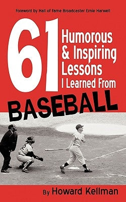 61 Humorous & Inspiring Lessons I Learned from Baseball by Kellman, Howard