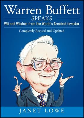 Warren Buffett Speaks: Wit and Wisdom from the World's Greatest Investor by Lowe, Janet