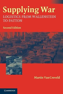 Supplying War: Logistics from Wallenstein to Patton Paperback Cambridge University Press