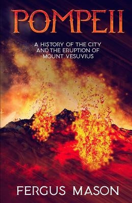 Pompeii: A History of the City and the Eruption of Mount Vesuvius Paperback Independently Published