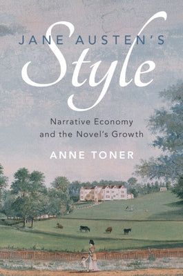 Jane Austen's Style: Narrative Economy and the Novel's Growth by Toner, Anne