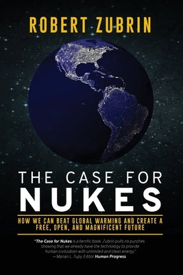The Case for Nukes: How We Can Beat Global Warming and Create a Free, Open, and Magnificent Future Paperback Polaris Books