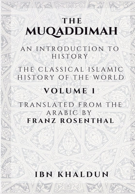 The Muqaddimah: An Introduction to History - Volume 1 by Khaldun, Ibn