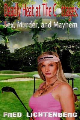 Deadly Heat At The Cottages: Sex, Murder and Mayhem Paperback Createspace Independent Publishing Platform