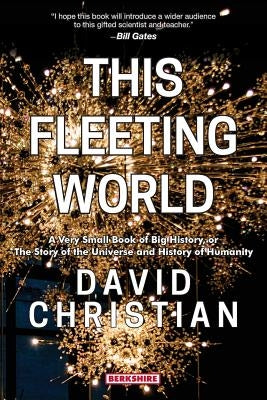 This Fleeting World A Very Small Book of Big History, or the Story of the Universe and History of Humanity Paperback Berkshire Publishing Group LLC