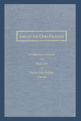 Life On the Ohio Frontier: A Collection of Letters From Mary Lott to Deacon John Phillips, 1826-1846 Paperback Rowhouse Press