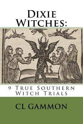 Dixie Witches: 9 True Southern Witch Trials Paperback Createspace Independent Publishing Platform