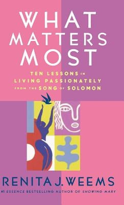 What Matters Most: Ten Lessons in Living Passionately from the Song of Solomon by Weems, Renita J.