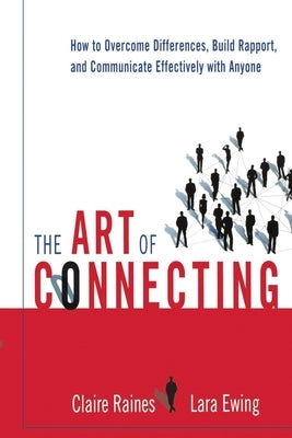 The Art of Connecting: How to Overcome Differences, Build Rapport, and Communicate Effectively with Anyone by Raines, Claire