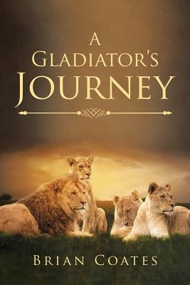 A Gladiator's Journey by Coates, Brian