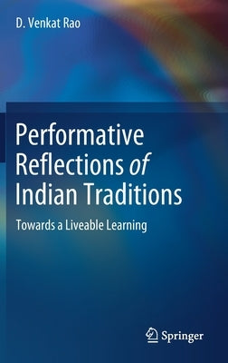 Performative Reflections of Indian Traditions: Towards a Liveable Learning by Rao, D. Venkat