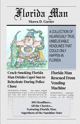 Florida Man: A Collection of Hilariously True, Unbelievable Headlines That Could Only Happen In Florida by Caswell, Robert