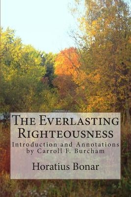 The Everlasting Righteousness: Introduction and Annotations by Carroll F. Burcham by Bonar, Horatius