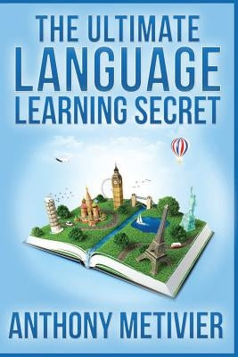 The Ultimate Language Learning Secret by Metivier, Anthony