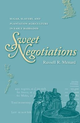 Sweet Negotiations: Sugar, Slavery, and Plantation Agriculture in Early Barbados Paperback University of Virginia Press