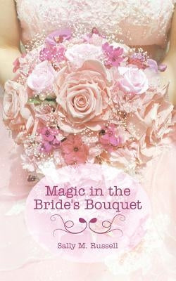 Magic in the Bride's Bouquet by Russell, Sally M.