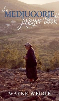 Medjugorje Prayer Book: Powerful Prayers from the Apparitions of the Blessed Virgin Mary in Medjugorje Paperback Paraclete Press (MA)