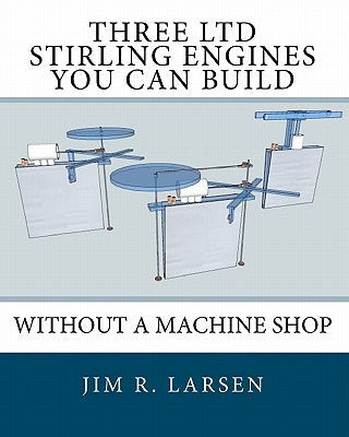 Three Ltd Stirling Engines You Can Build Without a Machine Shop: An Illustrated Guide Paperback Createspace Independent Publishing Platform