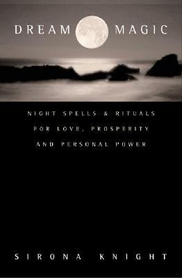 Dream Magic: Night Spells & Rituals for Love, Prosperity and Personal Power by Knight, Sirona