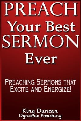 Preach Your Best Sermon Ever: Preaching Sermons that Excite and Energize Paperback Createspace Independent Publishing Platform
