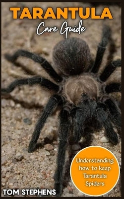 TARANTULA Care Guide: Understanding how to keep Tarantula spider Paperback Independently Published