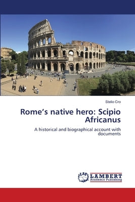 Rome's native hero: Scipio Africanus Paperback LAP Lambert Academic Publishing
