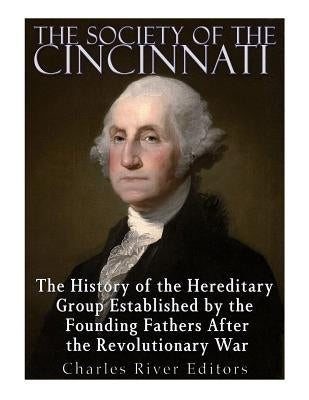 The Society of the Cincinnati: The History of the Hereditary Group Established by the Founding Fathers After the Revolutionary War Paperback Createspace Independent Publishing Platform