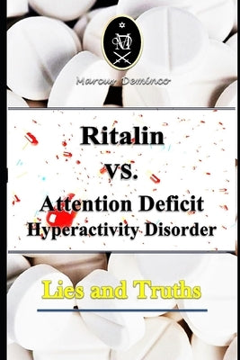Ritalin VS. Attention Deficit Hyperactivity Disorder - Lies and Truths Paperback Independently Published