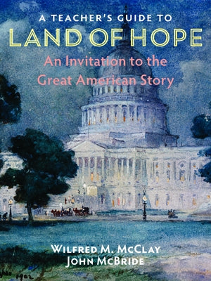 A Teacher's Guide to Land of Hope: An Invitation to the Great American Story by McClay, Wilfred M.