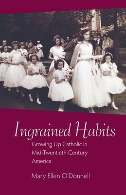 Ingrained Habits: Growing Up Catholic in Mid-Twentieth-Century America Paperback Catholic University of America Press