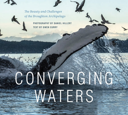 Converging Waters: The Beauty and Challenges of the Broughton Archipelago by Hillert, Daniel