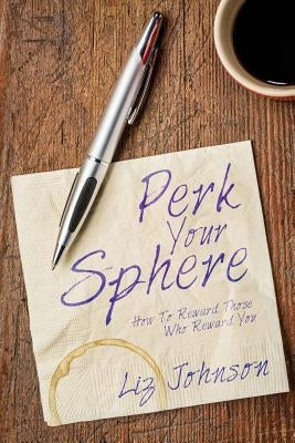 Perk Your Sphere: How To Reward Those Who Reward You by Dunn, Ande