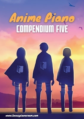 Anime Piano, Compendium Five: Easy Anime Piano Sheet Music Book for Beginners and Advanced by Hackbarth, Lucas