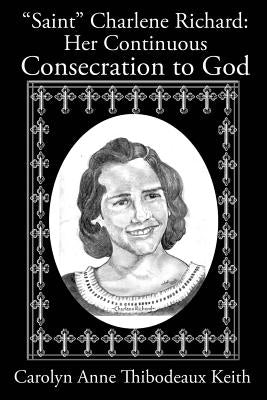 Saint Charlene Richard: Her Continuous Consecration to God Paperback Xulon Press