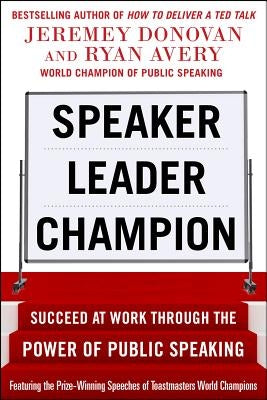 Speaker, Leader, Champion: Succeed at Work Through the Power of Public Speaking, Featuring the Prize-Winning Speeches of Toastmasters World Champions Paperback McGraw-Hill Companies