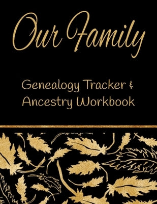 Our Family Genealogy Tracker & Ancestry Workbook: Research Family Heritage and Track Ancestry in this Genealogy Workbook 8x10 &#65533; 90 Pages by Designs, Kanig