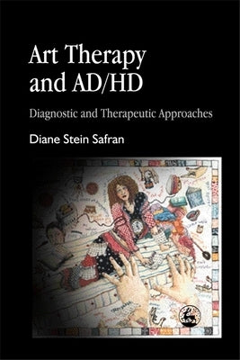 Art Therapy and Ad/HD by Stein Safran, Diane