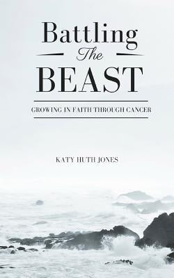 Battling the Beast: Growing in Faith Through Cancer Paperback Independently Published